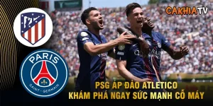 PSG áp đảo Atletico