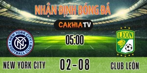 nhận định New York City FC vs Club León diễn ra ngày 02/08/2025 trong khuôn khổ Leagues Cup 2025, phân tích từ CAKHIATV.